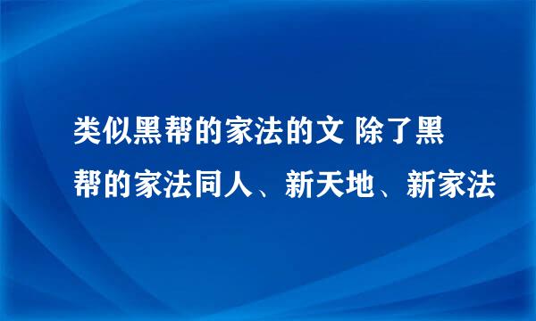 类似黑帮的家法的文 除了黑帮的家法同人、新天地、新家法