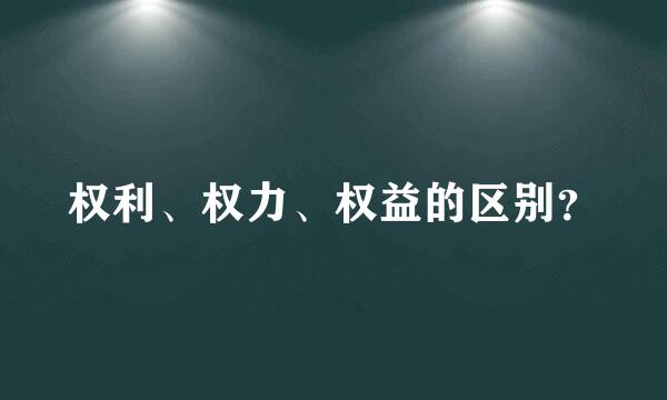 权利、权力、权益的区别？