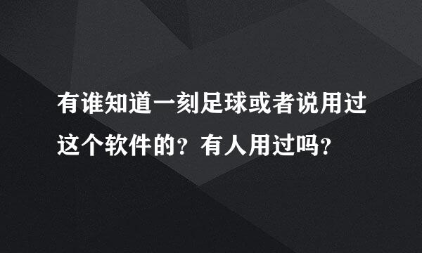 有谁知道一刻足球或者说用过这个软件的？有人用过吗？