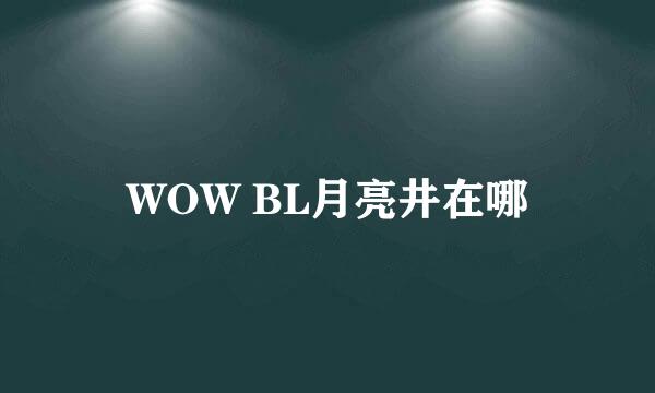 WOW BL月亮井在哪