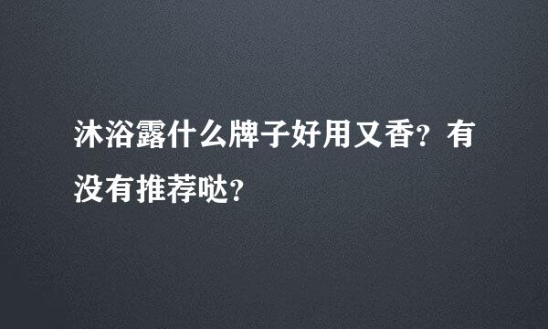 沐浴露什么牌子好用又香？有没有推荐哒？