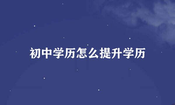 初中学历怎么提升学历