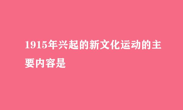 1915年兴起的新文化运动的主要内容是