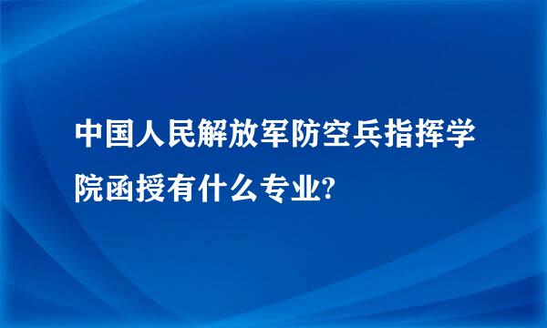 中国人民解放军防空兵指挥学院函授有什么专业?