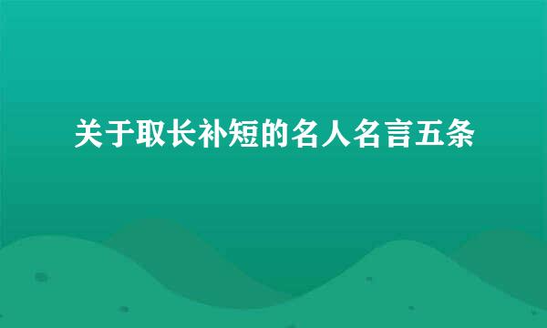 关于取长补短的名人名言五条