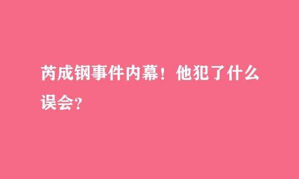 芮成钢事件内幕！他犯了什么误会？