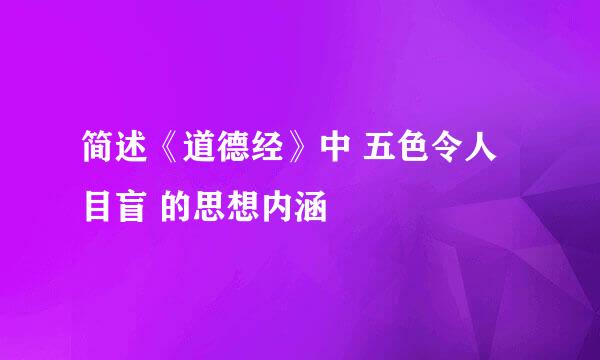 简述《道德经》中 五色令人目盲 的思想内涵