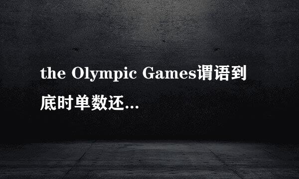 the Olympic Games谓语到底时单数还是复数。参考书都不统一啊。最好以高考题或四六级题为证。我放心些