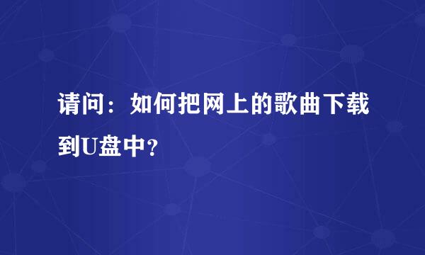 请问：如何把网上的歌曲下载到U盘中？