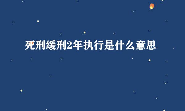 死刑缓刑2年执行是什么意思