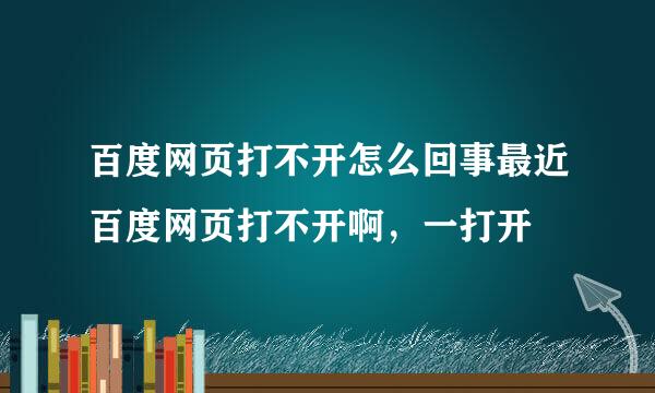 百度网页打不开怎么回事最近百度网页打不开啊，一打开