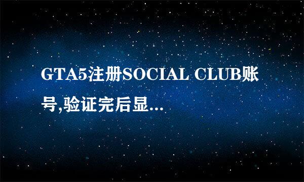 GTA5注册SOCIAL CLUB账号,验证完后显示，无法载入安全性问题... 这个怎么解决啊~~~