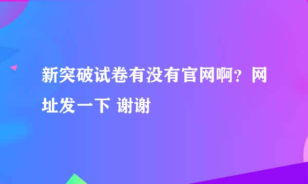 新突破试卷有没有官网啊？网址发一下 谢谢