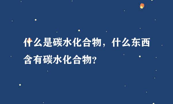 什么是碳水化合物，什么东西含有碳水化合物？