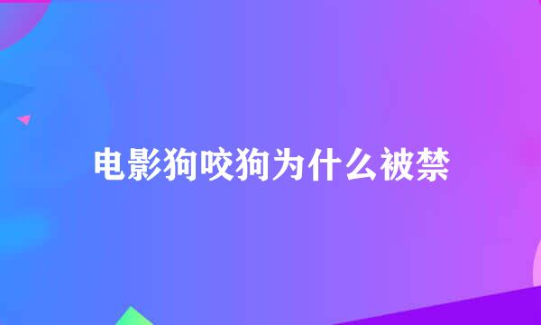 电影狗咬狗为什么被禁