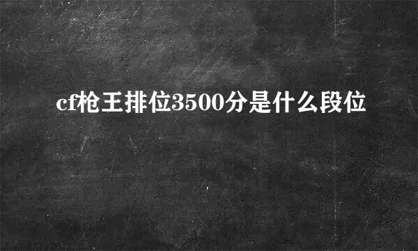 cf枪王排位3500分是什么段位