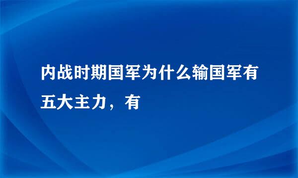 内战时期国军为什么输国军有五大主力，有