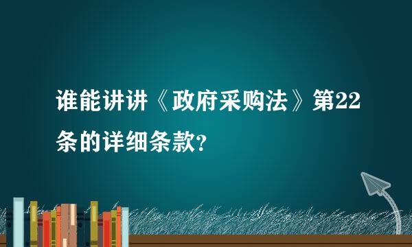 谁能讲讲《政府采购法》第22条的详细条款？