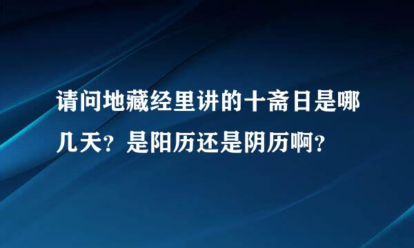 请问地藏经里讲的十斋日是哪几天？是阳历还是阴历啊？