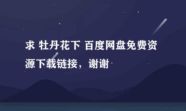 求 牡丹花下 百度网盘免费资源下载链接，谢谢