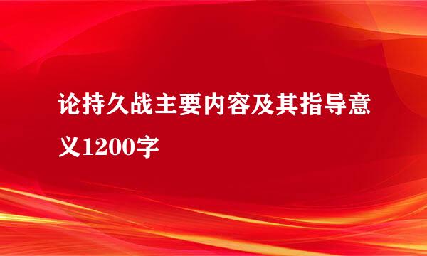 论持久战主要内容及其指导意义1200字