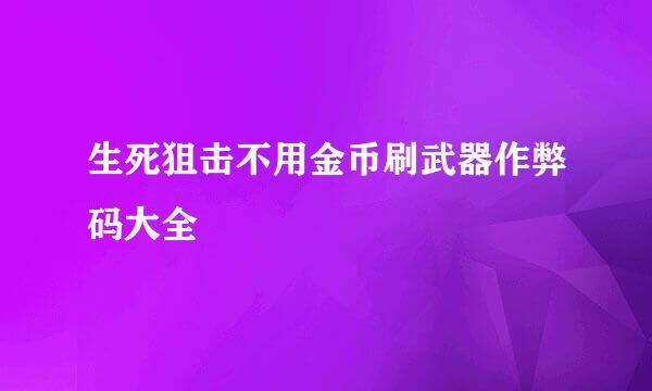 生死狙击不用金币刷武器作弊码大全