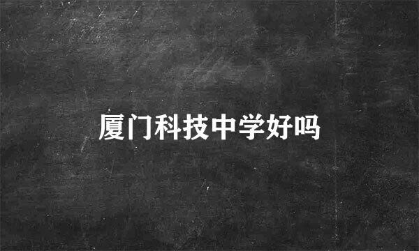 厦门科技中学好吗