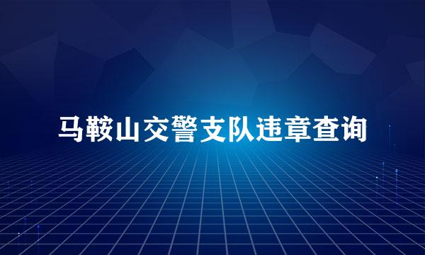 马鞍山交警支队违章查询