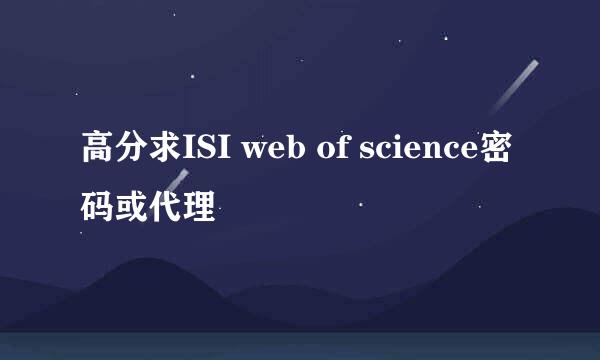 高分求ISI web of science密码或代理