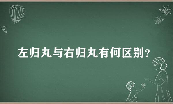 左归丸与右归丸有何区别？