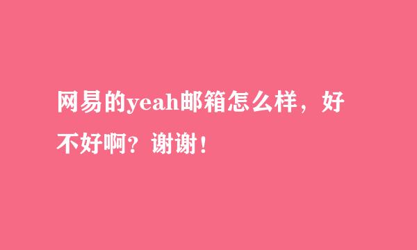 网易的yeah邮箱怎么样，好不好啊？谢谢！