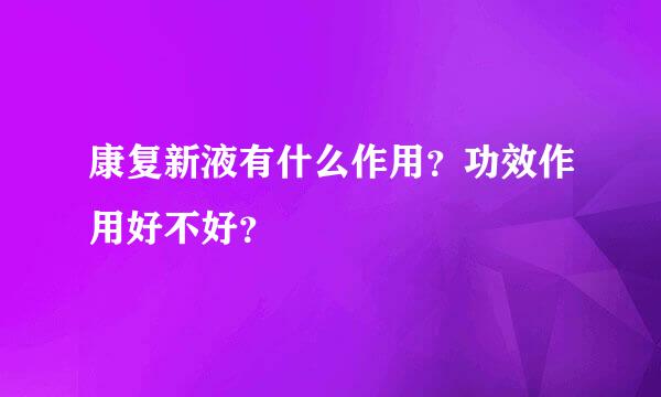 康复新液有什么作用？功效作用好不好？