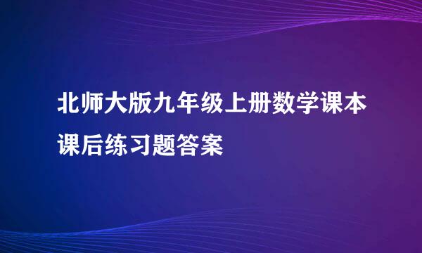 北师大版九年级上册数学课本课后练习题答案