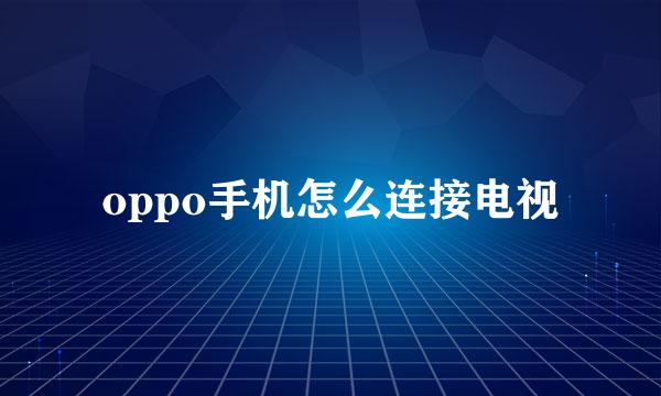 oppo手机怎么连接电视