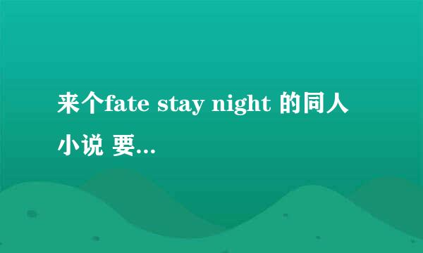 来个fate stay night 的同人小说 要求主角为第八个英灵 剧情变动不大或圆满结局 最好40万字左右