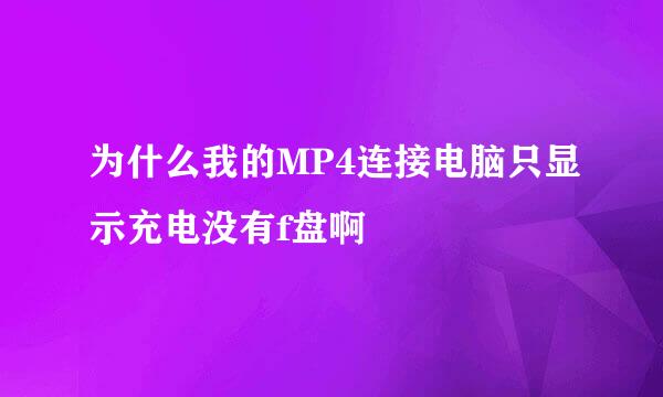 为什么我的MP4连接电脑只显示充电没有f盘啊