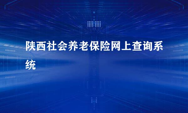 陕西社会养老保险网上查询系统