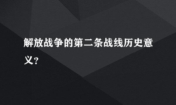 解放战争的第二条战线历史意义？