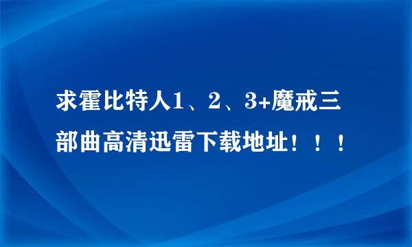 求霍比特人1、2、3+魔戒三部曲高清迅雷下载地址！！！