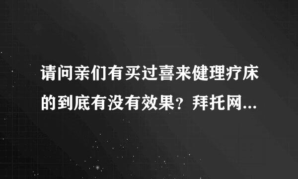 请问亲们有买过喜来健理疗床的到底有没有效果？拜托网友们告诉实话，