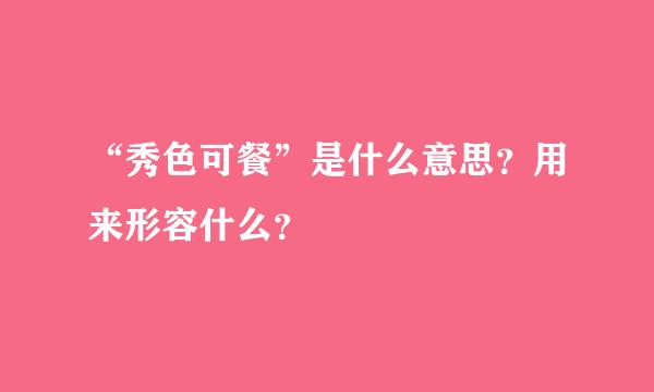 “秀色可餐”是什么意思？用来形容什么？