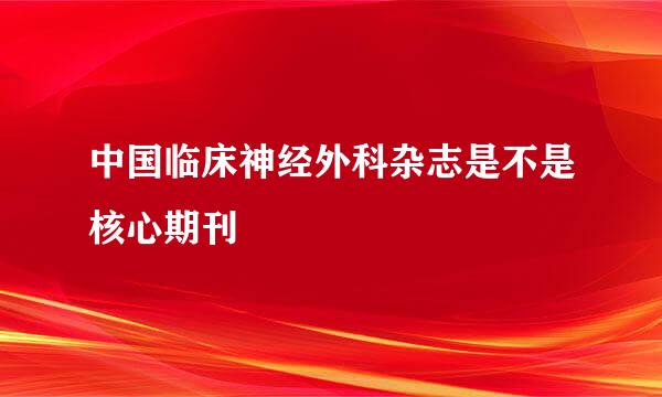 中国临床神经外科杂志是不是核心期刊