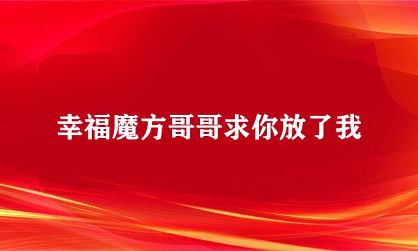 幸福魔方哥哥求你放了我