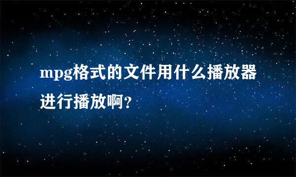 mpg格式的文件用什么播放器进行播放啊？