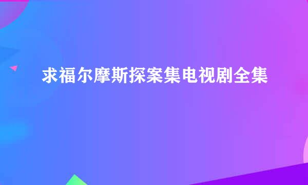 求福尔摩斯探案集电视剧全集