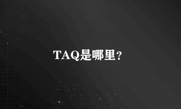 TAQ是哪里？