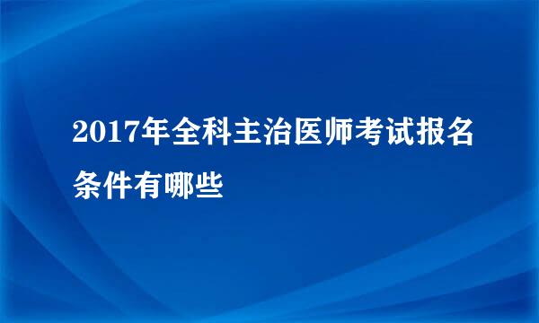 2017年全科主治医师考试报名条件有哪些