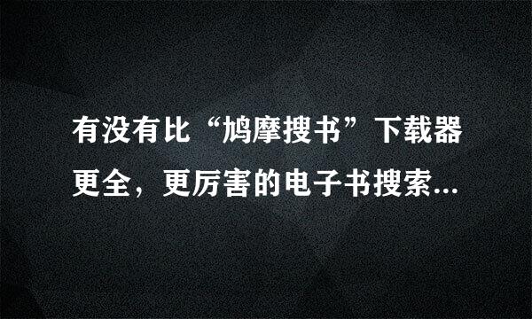 有没有比“鸠摩搜书”下载器更全，更厉害的电子书搜索下载工具？求推荐