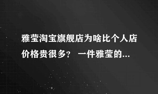 雅莹淘宝旗舰店为啥比个人店价格贵很多？ 一件雅莹的衣服，原价两千多，官方旗舰店6百多，个人店3百多