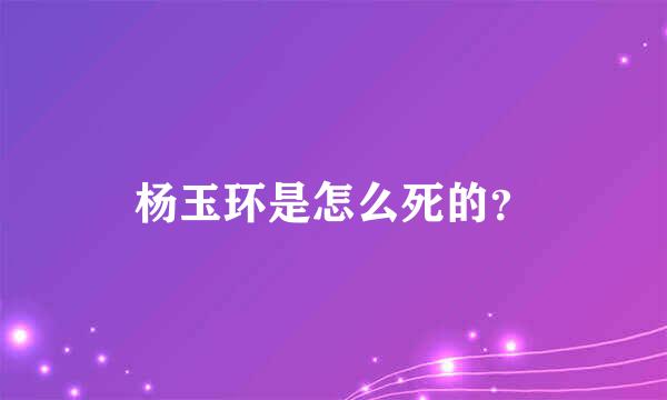 杨玉环是怎么死的？